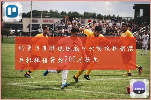 科莫与多特达达成口头协议租借扬库托租借费为200万欧元